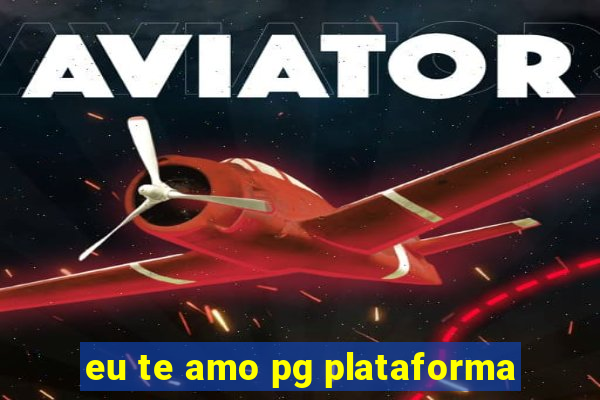 eu te amo pg plataforma