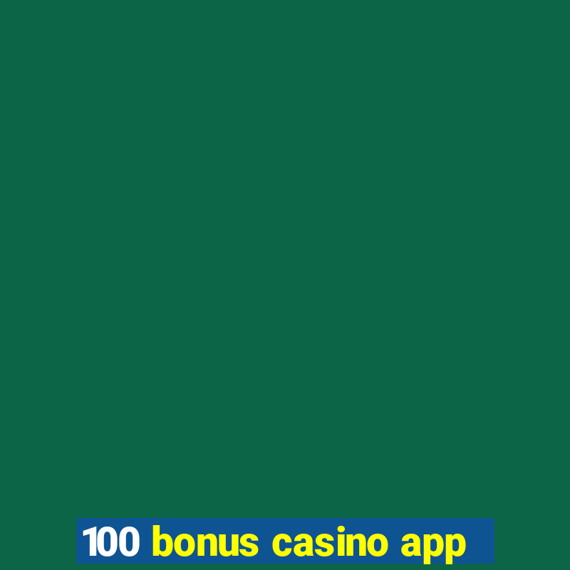 100 bonus casino app