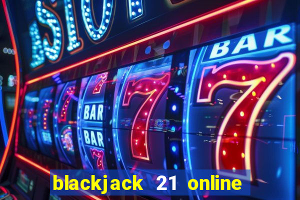 blackjack 21 online real money