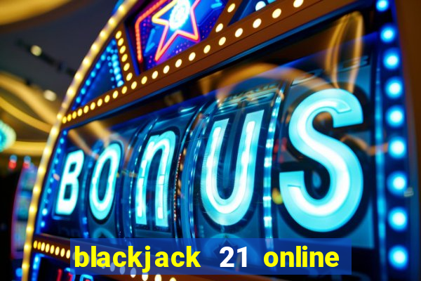 blackjack 21 online real money