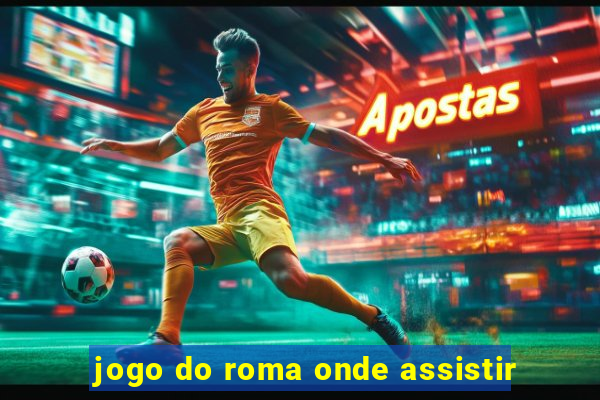 jogo do roma onde assistir