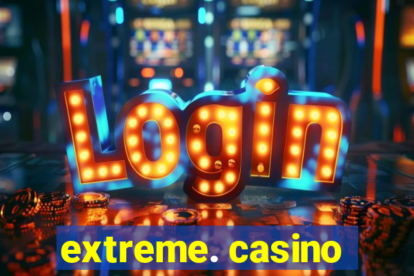 extreme. casino