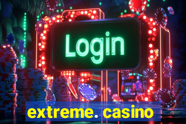 extreme. casino