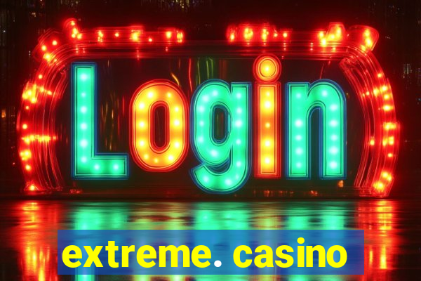 extreme. casino