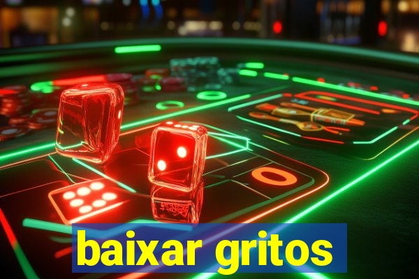 baixar gritos