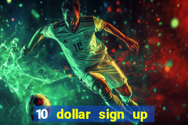 10 dollar sign up bonus casino