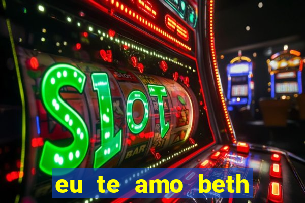 eu te amo beth cooper 2