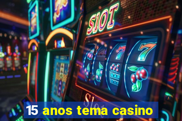 15 anos tema casino