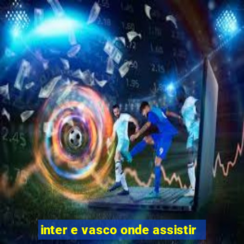 inter e vasco onde assistir