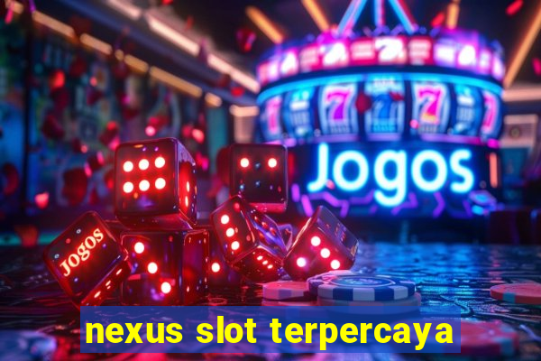 nexus slot terpercaya