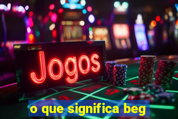 o que significa beg