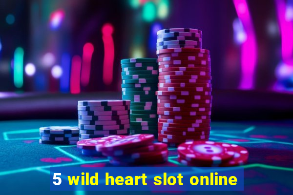 5 wild heart slot online