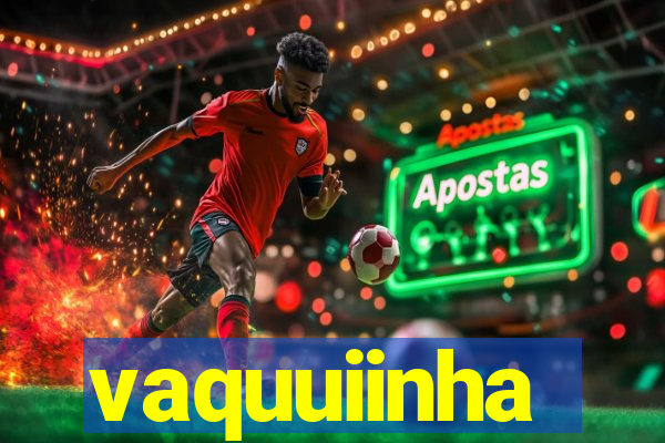 vaquuiinha