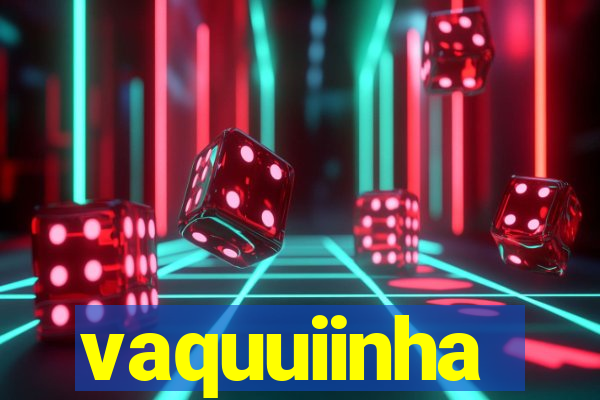 vaquuiinha