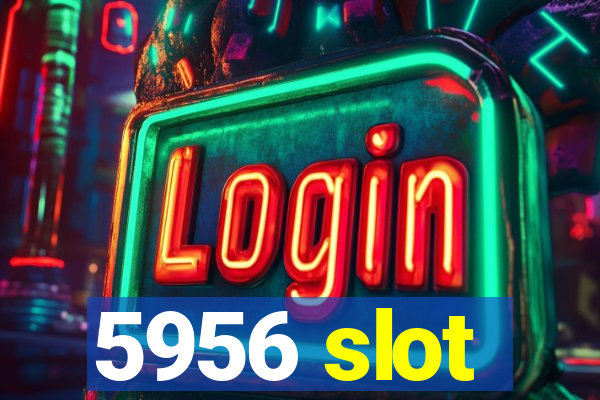 5956 slot