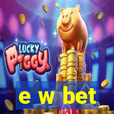 e w bet