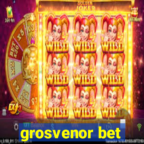 grosvenor bet