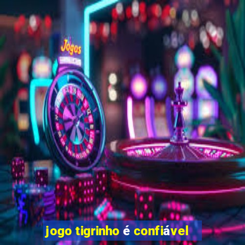 jogo tigrinho é confiável