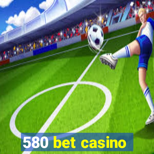 580 bet casino