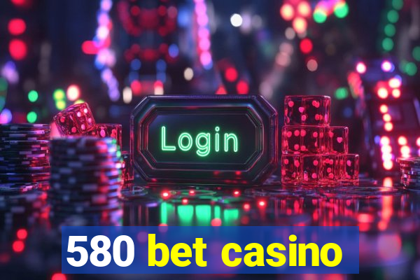 580 bet casino