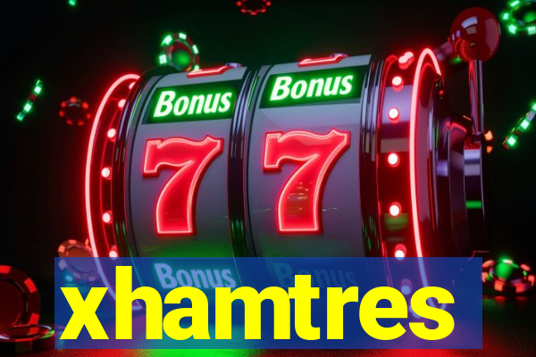 xhamtres