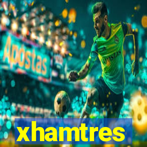 xhamtres