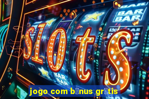 jogo com b么nus gr谩tis