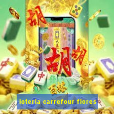 loteria carrefour flores