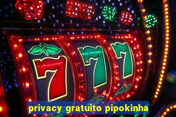 privacy gratuito pipokinha