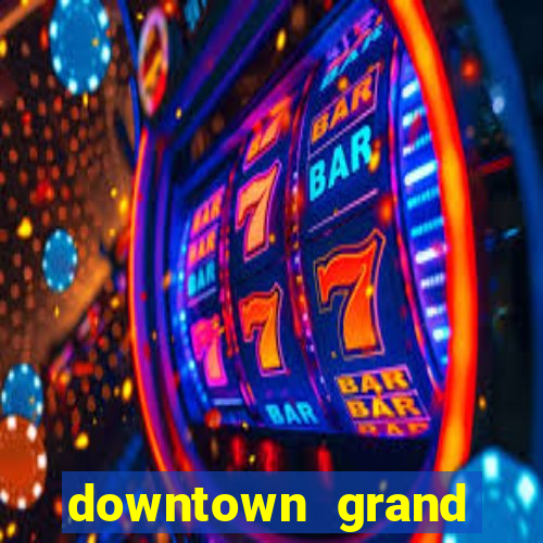 downtown grand hotel & casino