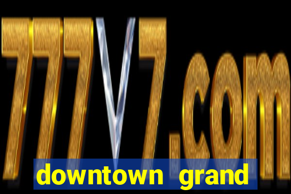 downtown grand hotel & casino