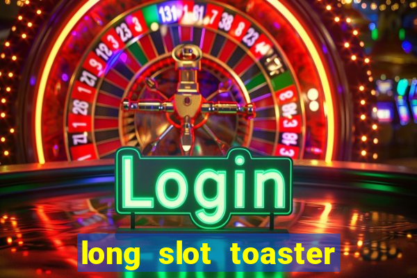 long slot toaster 4 slice