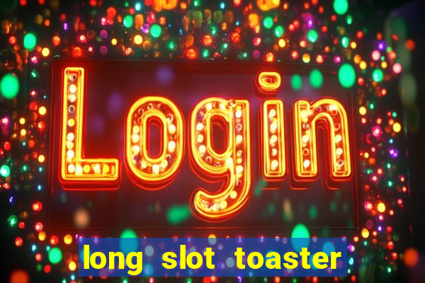 long slot toaster 4 slice