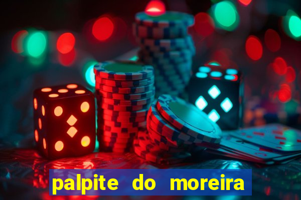 palpite do moreira de hoje