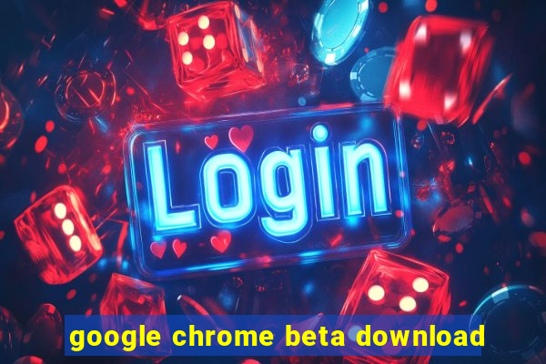 google chrome beta download