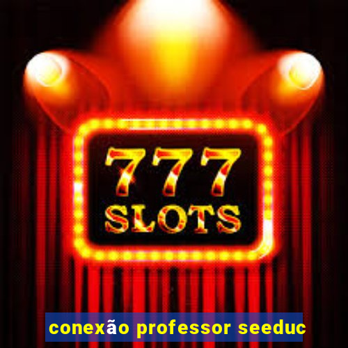 conexão professor seeduc