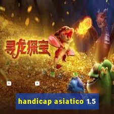 handicap asiatico 1.5