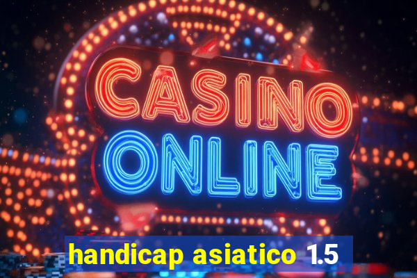 handicap asiatico 1.5