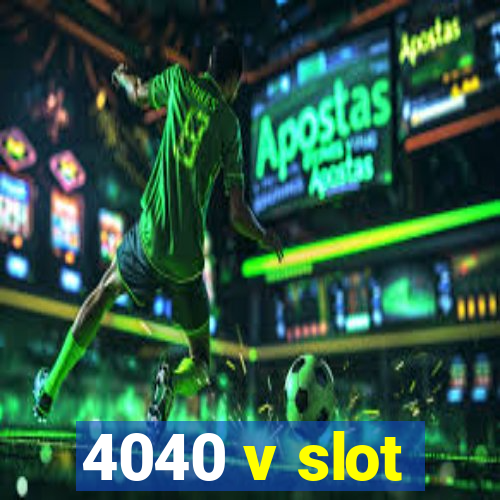 4040 v slot