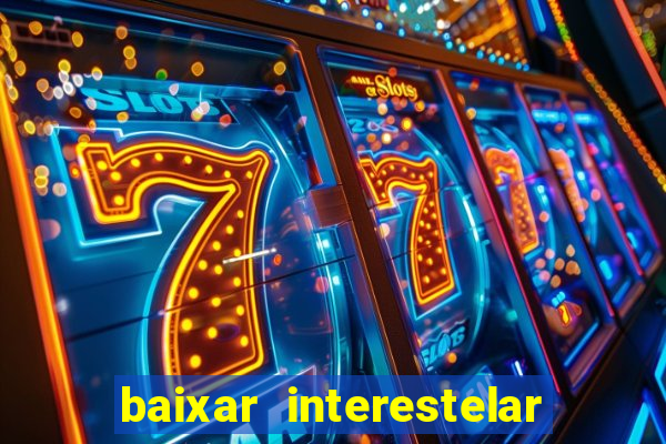 baixar interestelar 4k dublado