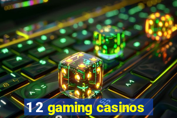 1 2 gaming casinos