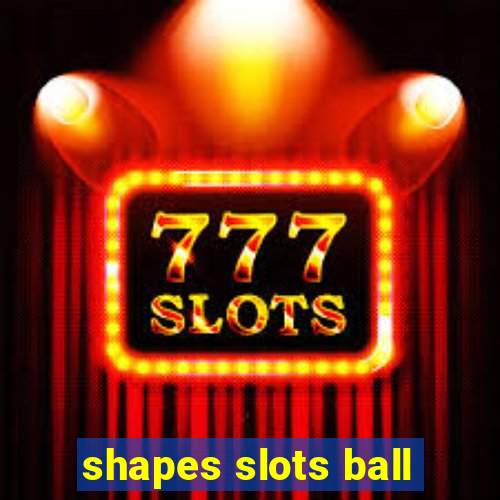 shapes slots ball