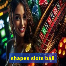 shapes slots ball