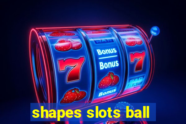 shapes slots ball