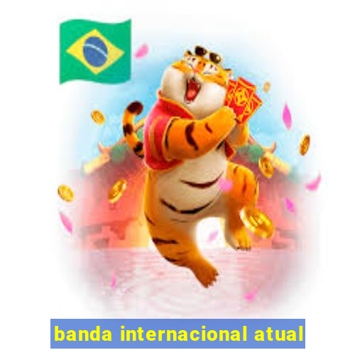 banda internacional atual