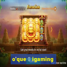 o'que 茅 igaming