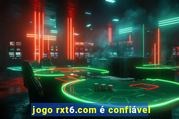 jogo rxt6.com é confiável