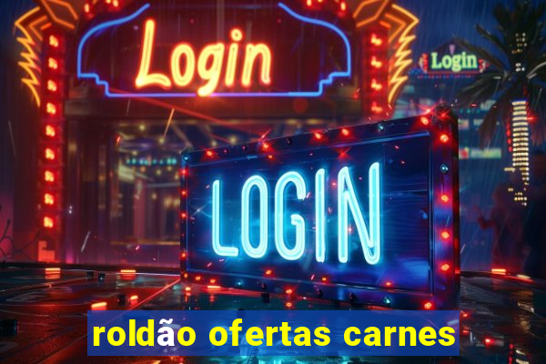 roldão ofertas carnes