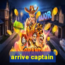 arrive captain