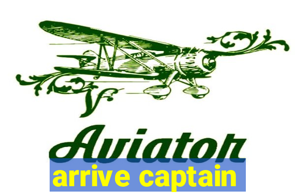 arrive captain